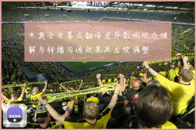 冬奥会开幕式翻译差异影响观众理解与转播沟通效果及后续调整