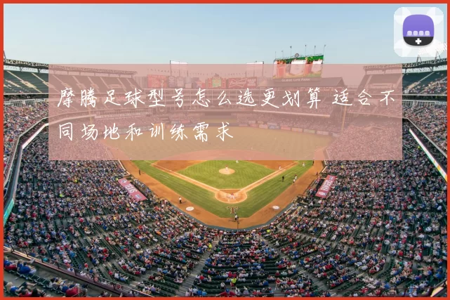 摩腾足球型号怎么选更划算 适合不同场地和训练需求