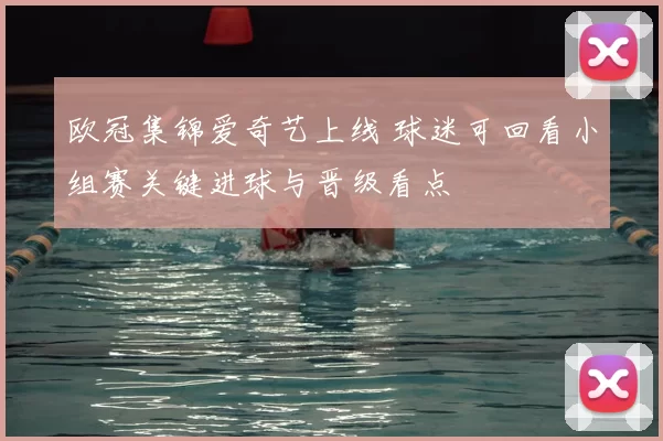 欧冠集锦爱奇艺上线 球迷可回看小组赛关键进球与晋级看点