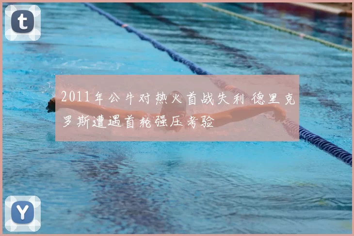 2011年公牛对热火首战失利 德里克罗斯遭遇首轮强压考验